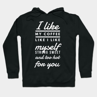 I like my coffee like I like myself Strong sweet and too hot for you Hoodie